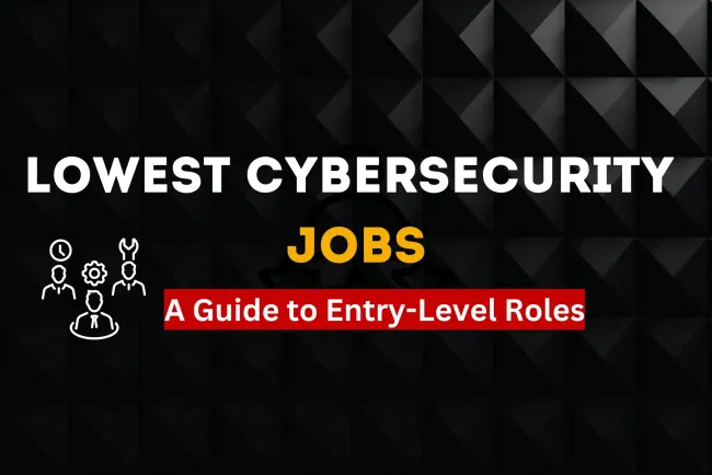 What is the Lowest Cybersecurity Job? A Guide to Entry-Level Roles in Cybersecurity