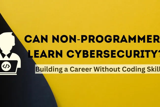 Can a Non-Programmer Learn Cybersecurity? A Comprehensive Guide to Building a Career in Cybersecurity Without Programming Skills