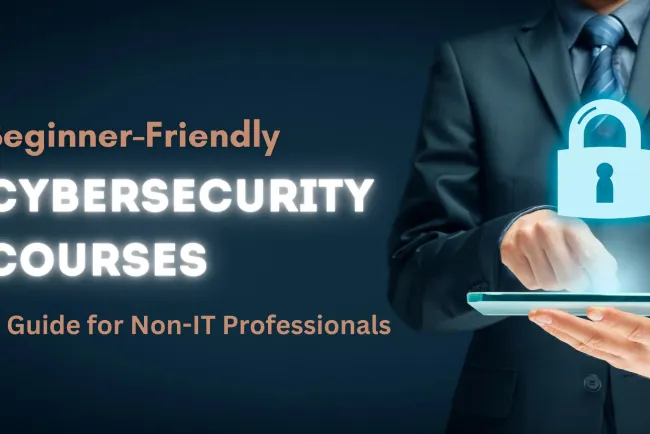 Beginner-Friendly Cybersecurity Courses | A Guide for Non-IT Professionals