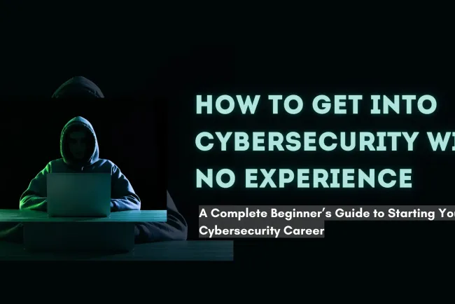 How to Get into Cybersecurity with No Experience? A Complete Guide for Beginners to Start a Cybersecurity Career