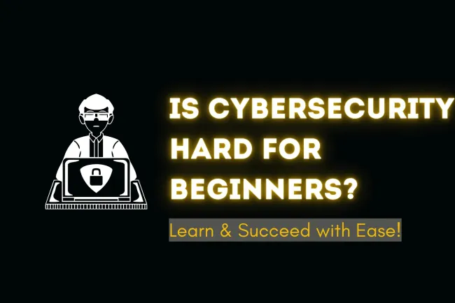 Is Cybersecurity Hard for Beginners? A Complete Guide to Learning and Succeeding in Cybersecurity