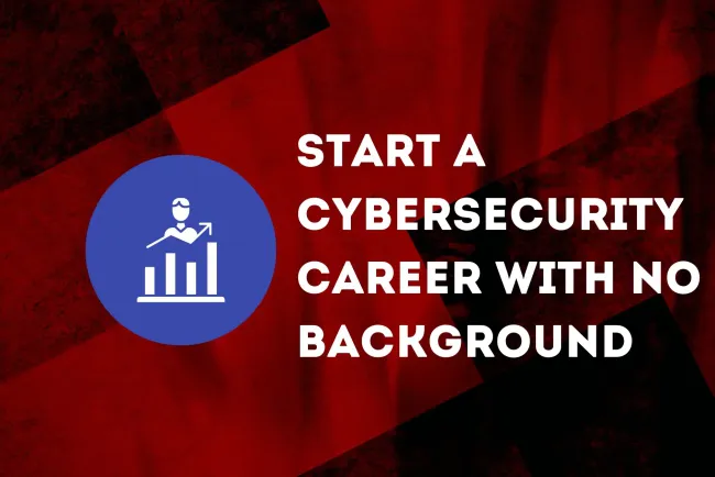 How to Start a Cybersecurity Career with No IT Background? A Beginner’s Guide to Entering Cybersecurity Without Prior Experience