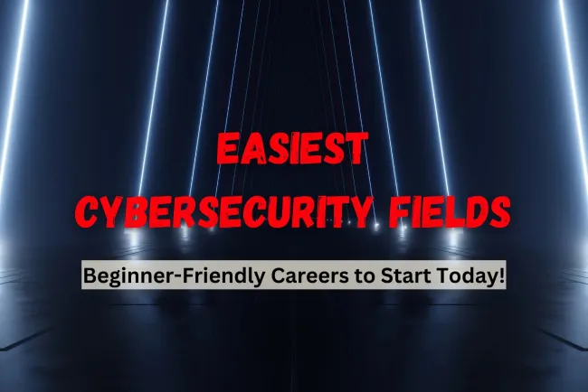 Which Cybersecurity Field Is Easiest to Get Into? A Beginner’s Guide to Entry-Level Cybersecurity Careers