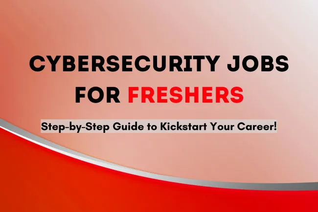 How to Get a Cybersecurity Job as a Fresher? A Step-by-Step Guide to Starting Your Cybersecurity Career