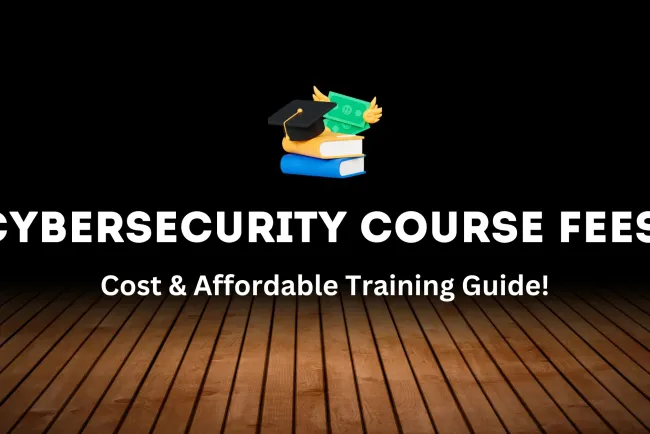 Cybersecurity Course Fees | How Much Does It Cost? A Complete Guide to Affordable Cybersecurity Training and Certifications