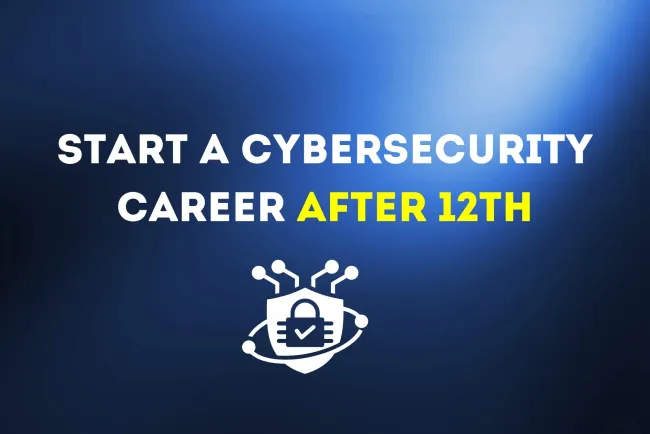 How to Start a Cybersecurity Career After 12th? A Step-by-Step Guide for Beginners