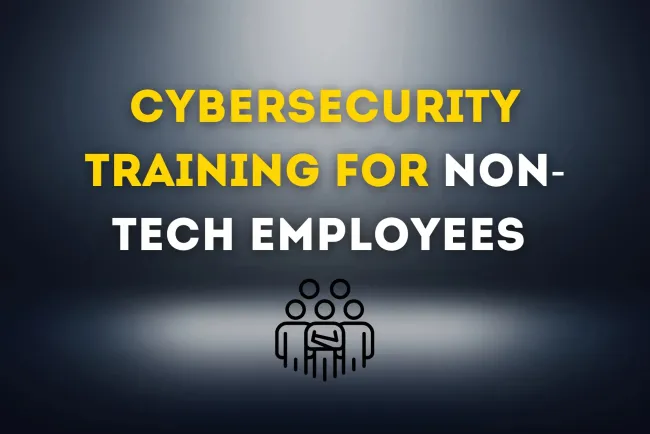 Cybersecurity Training for Non-Tech Employees |  Essential Guide to Protecting Your Business from Cyber Threats