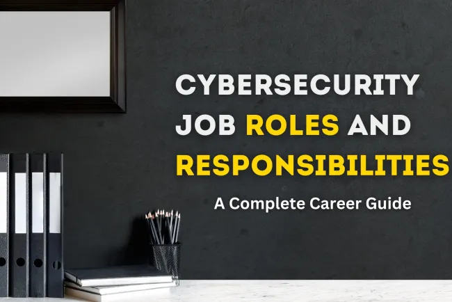 Cybersecurity Job Roles and Their Responsibilities | A Complete Career Guide for Aspiring Professionals