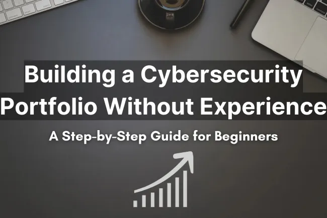 How to Build a Strong Cybersecurity Portfolio Without Experience |  A Step-by-Step Guide for Beginners