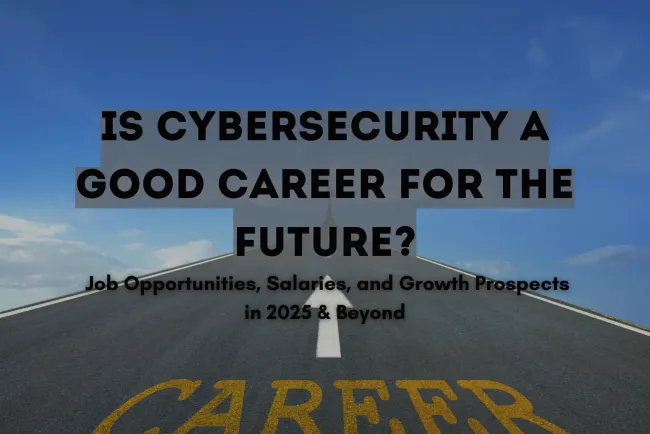 Is Cybersecurity a Good Career for the Future? Exploring Job Opportunities, Salaries, and Growth Prospects in 2026 and Beyond