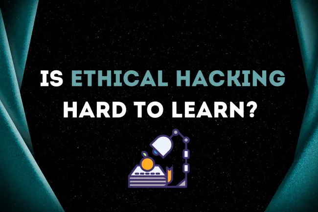 Is Ethical Hacking Hard to Learn? A Beginner's Guide to Mastering Ethical Hacking with Ease