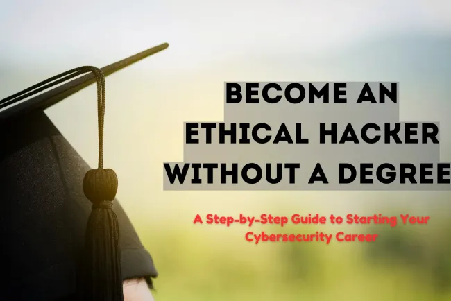 Can I Become an Ethical Hacker Without a Degree? A Step-by-Step Guide to Launching Your Cybersecurity Career Without Formal Education