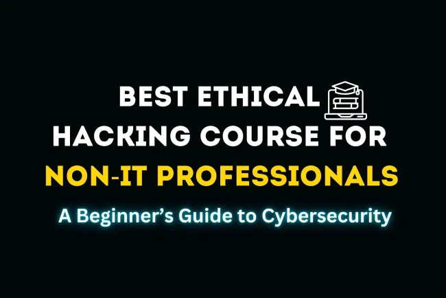 Which Ethical Hacking Course Is Best for Non-IT Background? A Complete Guide to Starting Your Cybersecurity Journey