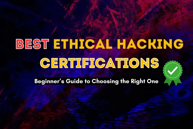 Best Ethical Hacking Certifications for Beginners |  A Complete Guide to Choosing the Right Certification for Your Cybersecurity Career