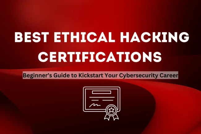 Best Ethical Hacking Certifications to Start With | A Beginner’s Guide to Kickstart Your Cybersecurity Career