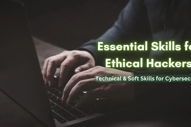 Essential Skills Required to Become an Ethical Hacker |  Key Technical & Soft Skills to Succeed in Cybersecurity