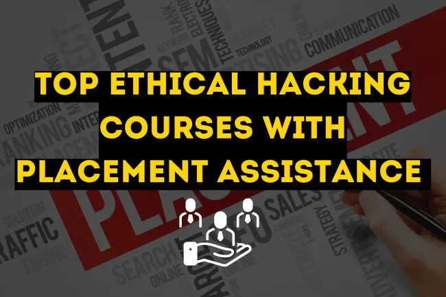 Top Ethical Hacking Courses with Placement Assistance |  A Comprehensive Guide to Kickstart Your Cybersecurity Career