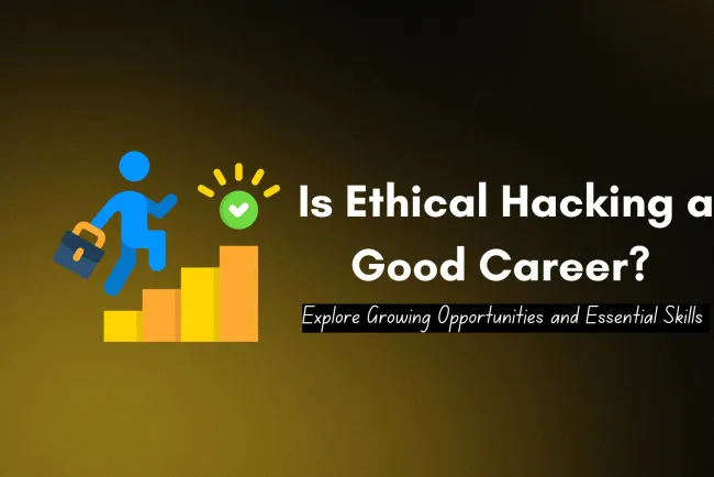 Is Ethical Hacking a Good Career for the Future? Understanding the Growing Opportunities and Skills Required
