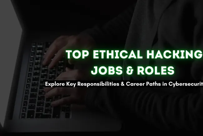 Top Ethical Hacking Job Roles and Their Responsibilities | A Complete Guide to Cybersecurity Careers