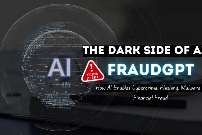 The Dark Side of AI: What Is FraudGPT? How AI Is Enabling Cybercrime, Phishing, Malware, Business Email Compromise (BEC), Identity Theft, and Financial Fraud