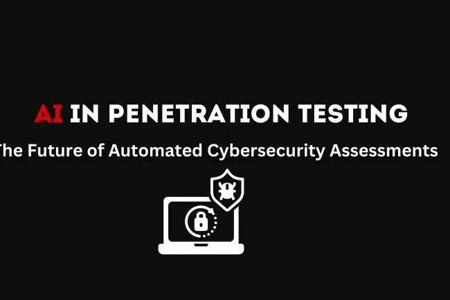 The Future of Automated Penetration Testing with AI |  How Artificial Intelligence is Revolutionizing Cybersecurity Assessments