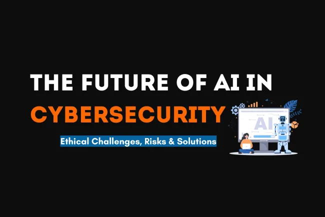 The Future of AI in Cybersecurity |  Ethical Challenges, Risks, and Solutions