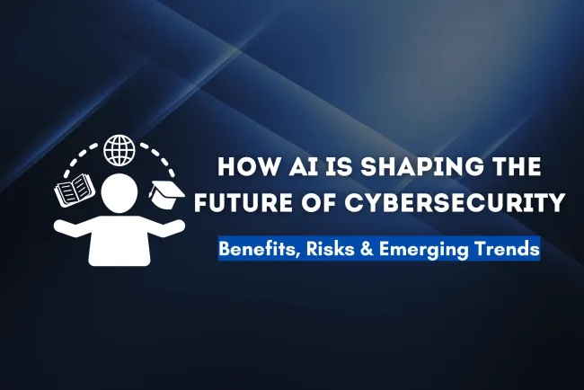 How AI is Shaping the Future of Cybersecurity | Benefits, Risks, and Emerging Trends
