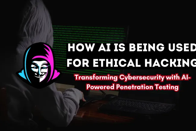 How AI is Being Used for Ethical Hacking? Transforming Cybersecurity with AI-Powered Pentesting
