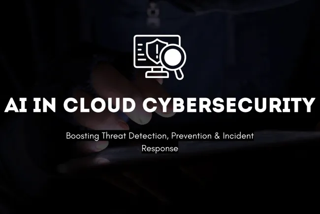 The Role of AI in Strengthening Cloud-Based Cybersecurity |  Enhancing Threat Detection, Prevention, and Incident Response
