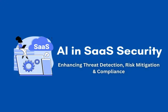 How AI is Revolutionizing SaaS Security |  A Comprehensive Guide to Threat Detection, Risk Mitigation, and Compliance