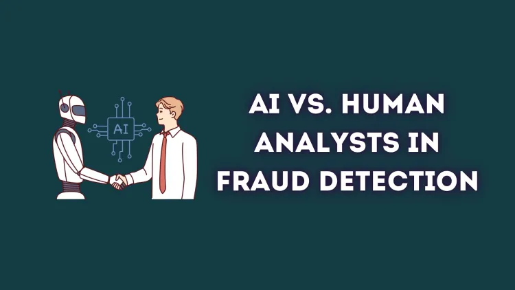 AI vs. Human Analysts in Fraud Detection |  Which One is More Effective for Preventing Financial Crimes, Cyber Fraud, and Identity Theft?