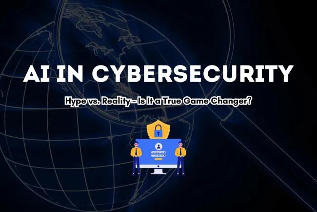 AI in Cybersecurity |  Hype or Game Changer? Examining Its Real Impact on Digital Security