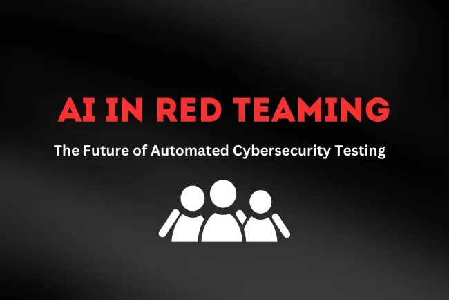 How AI is Transforming Red Team Operations |  The Future of Automated Cybersecurity Testing