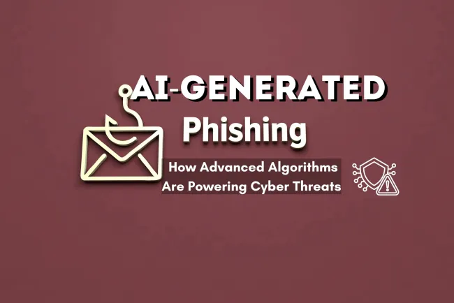 AI-Generated Phishing Emails |  How Advanced Algorithms Are Powering Cyber Threats