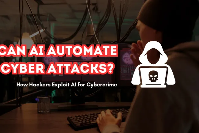 Can AI Be Used to Automate Cyber Attacks? How Hackers Are Exploiting AI for Cybercrime