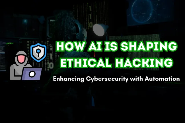 How AI is Shaping the Future of Ethical Hacking |  Enhancing Cybersecurity with Intelligent Automation