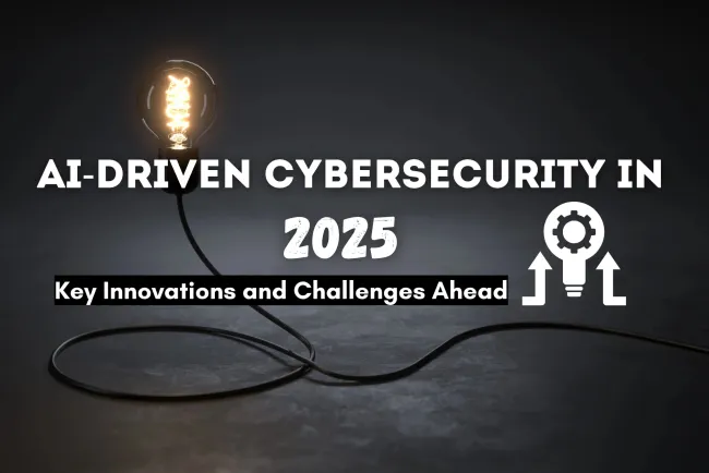 AI-Driven Cybersecurity in 2025 |  Innovations, Challenges, and What to Expect