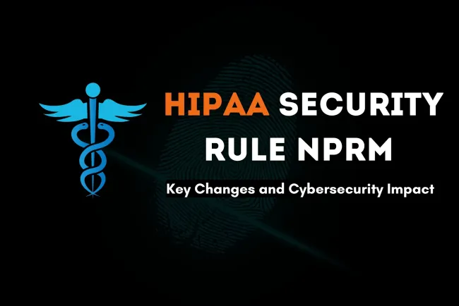 Understanding the New HIPAA Security Rule NPRM |  Key Takeaways and Cybersecurity Enhancements for Healthcare Organizations