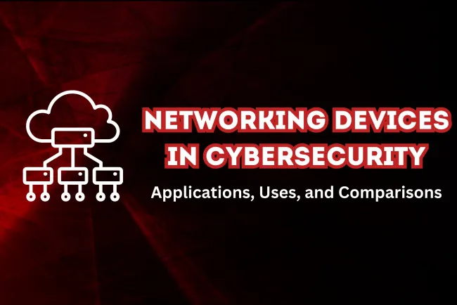 Comprehensive Guide to Networking Devices in Cybersecurity ?  Real-Time Applications, Uses, and Comparisons