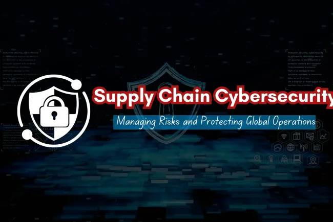 Supply Chain Vulnerabilities |  Understanding Risks, Cybersecurity Threats, and Best Security Practices to Protect Global Supply Chains