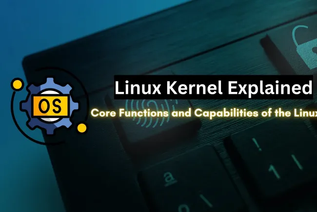 What is the Linux Kernel ?  The Core of Linux Operating System and Its Powerful Capabilities