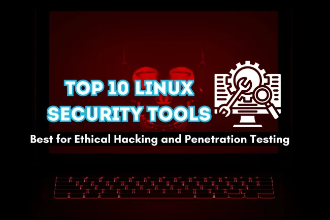 Top 10 Linux Security Tools for Ethical Hackers | Best Tools for Penetration Testing and Network Security