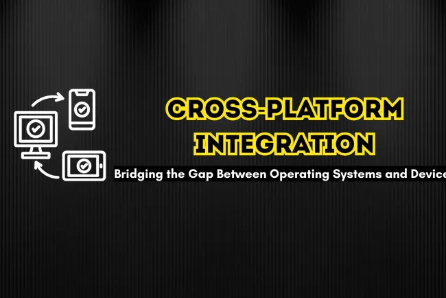 Cross-Platform Compatibility and Integration | How Technology Bridges the Gap Between Different Operating Systems and Devices
