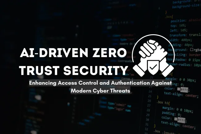 AI-Driven Zero Trust Security |  Enhancing Access Control and Authentication in the Modern Cyber Threat Landscape