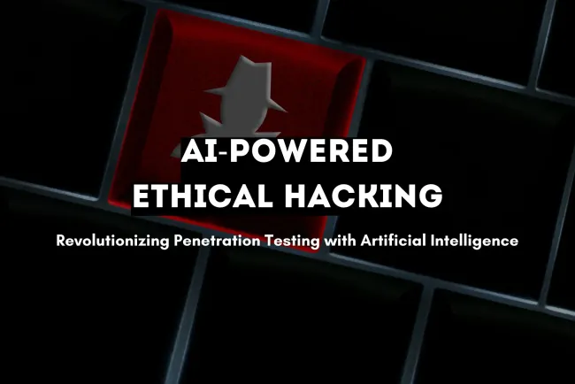 AI-Powered Ethical Hacking |  How Artificial Intelligence is Revolutionizing Penetration Testing