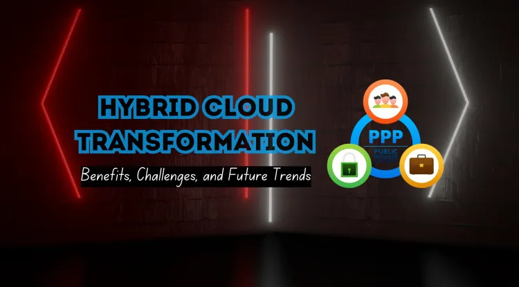How Hybrid Cloud is Transforming Businesses ? Benefits, Challenges, and Future Trends