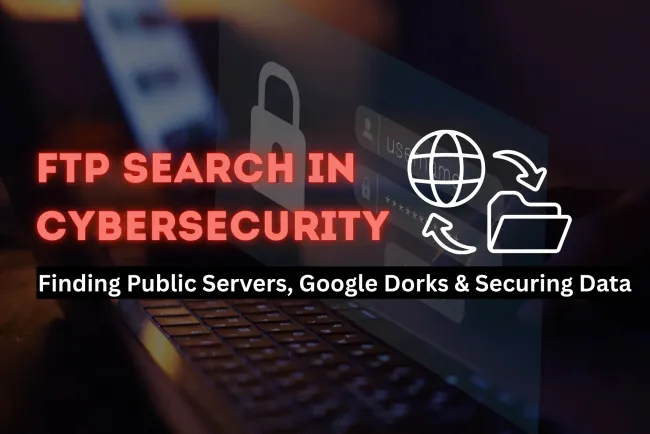 What is the FTP Search in Cybersecurity |  Finding Public FTP Servers, Using Google Dorks, and Securing Exposed Data