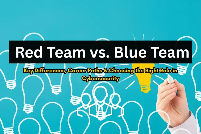 Red Team vs. Blue Team | Key Differences, Career Paths, and Which One to Choose in Cybersecurity