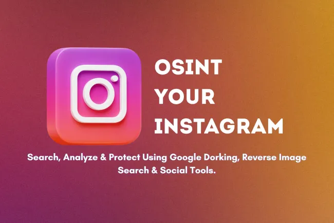 Step-by-Step Guide to Performing OSINT on Your Instagram Account |  How to Search, Analyze, and Protect Your Digital Footprint Using Google Dorking, Reverse Image Search, and Social Media Lookup Tools