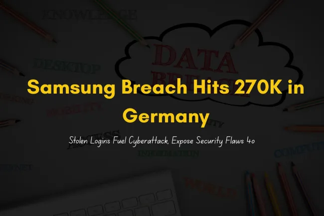 Samsung Data Breach 2025 | Hacker Leaks 270,000 Customer Records from Samsung Germany, Cyberattack Exploits Stolen Credentials, Phishing Risks, and Cybersecurity Failures